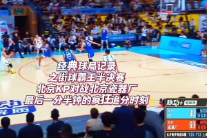 街球霸王半決賽北京PK北京瓷器廠！曹芳爆轟34分最后瘋狂追分